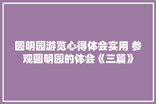 圆明园游览心得体会实用 参观圆明园的体会《三篇》 保证书