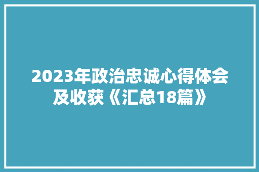 2023年政治忠诚心得体会及收获《汇总18篇》 教育论文