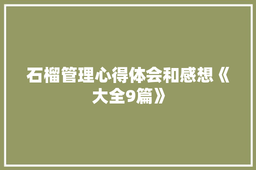石榴管理心得体会和感想《大全9篇》 社会论文