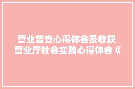 营业普查心得体会及收获 营业厅社会实践心得体会《五篇》 策划方案