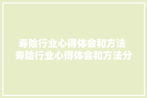 寿险行业心得体会和方法 寿险行业心得体会和方法分享《八篇》 英文简历
