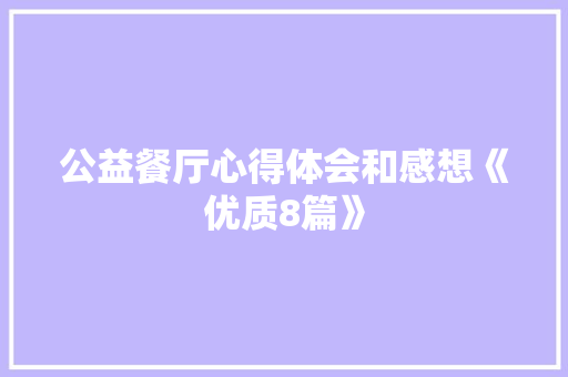 公益餐厅心得体会和感想《优质8篇》 简历