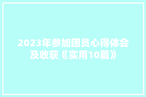 2023年参加团员心得体会及收获《实用10篇》 面试技巧