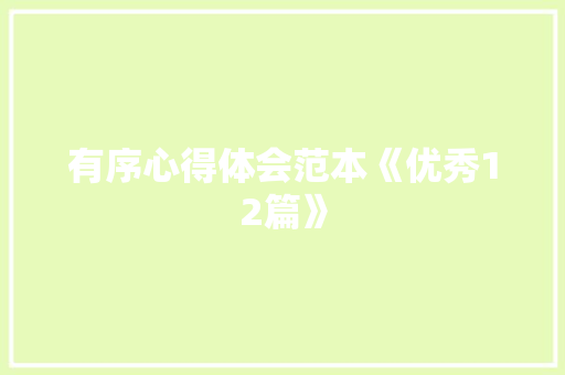 有序心得体会范本《优秀12篇》 办公写作