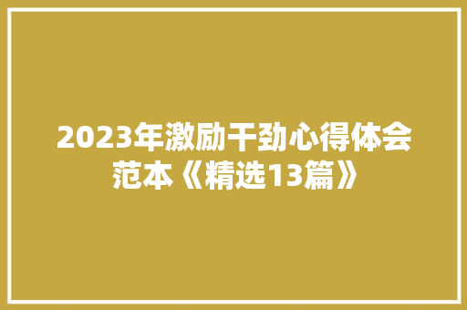 2023年激励干劲心得体会范本《精选13篇》 文秘写作
