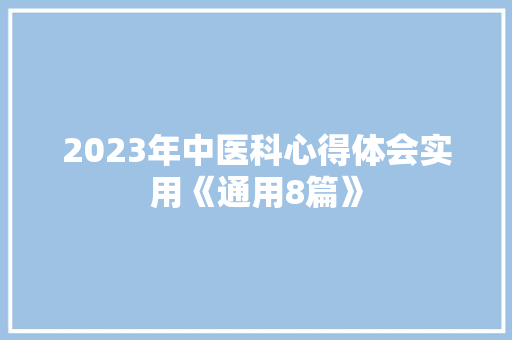 2023年中医科心得体会实用《通用8篇》 个人简历