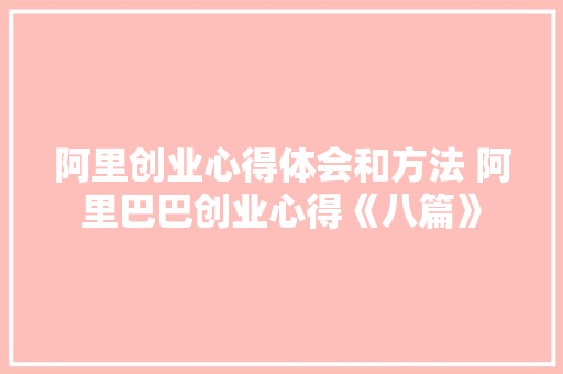 阿里创业心得体会和方法 阿里巴巴创业心得《八篇》 条剧书信