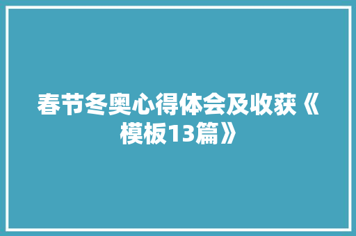 春节冬奥心得体会及收获《模板13篇》 条剧书信