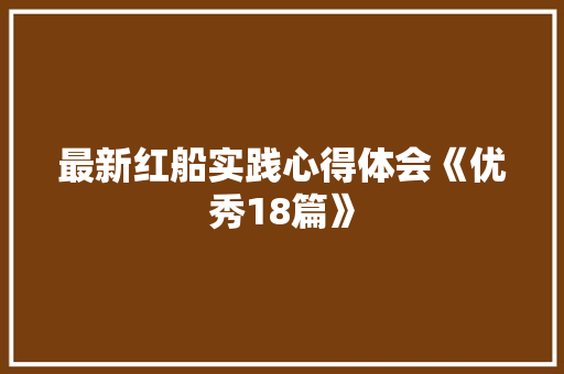 最新红船实践心得体会《优秀18篇》 文秘写作