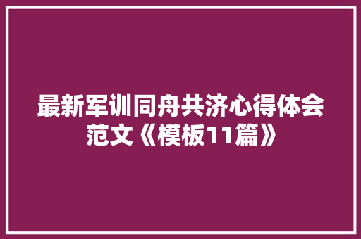 最新军训同舟共济心得体会范文《模板11篇》 策划方案