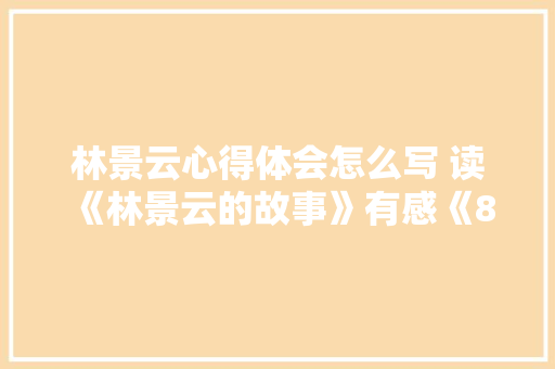 林景云心得体会怎么写 读《林景云的故事》有感《8篇》 简历