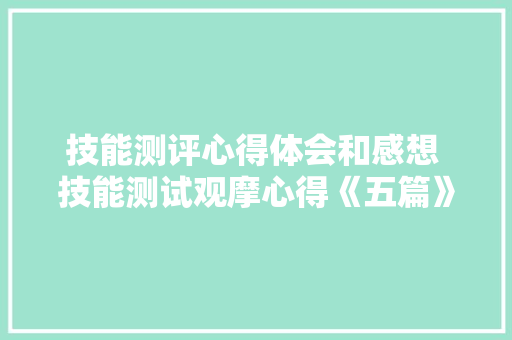 技能测评心得体会和感想 技能测试观摩心得《五篇》 承诺书