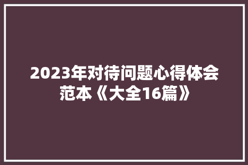 2023年对待问题心得体会范本《大全16篇》 条剧书信