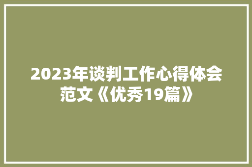 2023年谈判工作心得体会范文《优秀19篇》 毕业设计