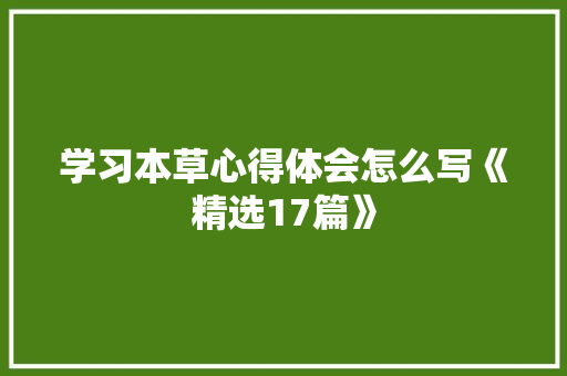 学习本草心得体会怎么写《精选17篇》 表扬书