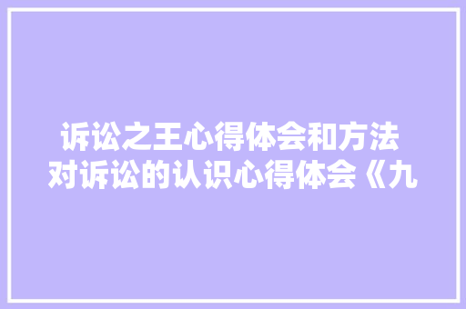 诉讼之王心得体会和方法 对诉讼的认识心得体会《九篇》 社会论文