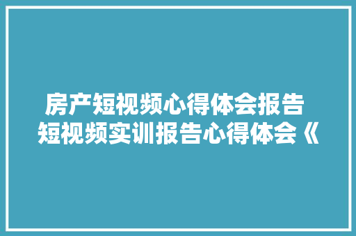 房产短视频心得体会报告 短视频实训报告心得体会《8篇》 担保书