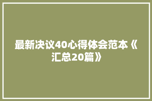 最新决议40心得体会范本《汇总20篇》 承诺书