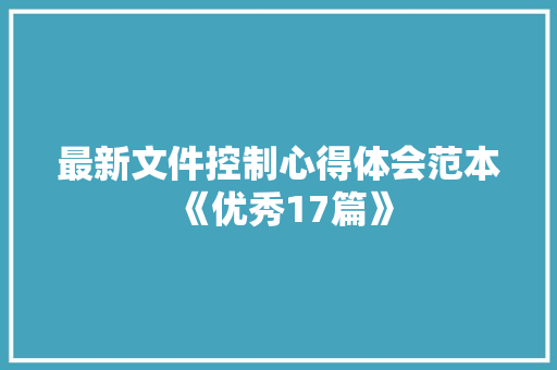 最新文件控制心得体会范本《优秀17篇》 论文
