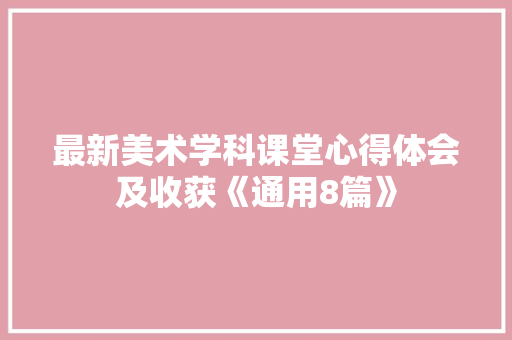 最新美术学科课堂心得体会及收获《通用8篇》 担保书
