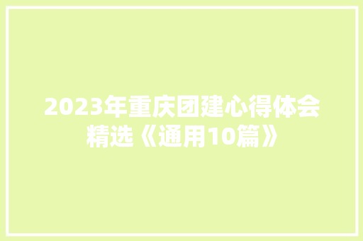 2023年重庆团建心得体会精选《通用10篇》 策划方案