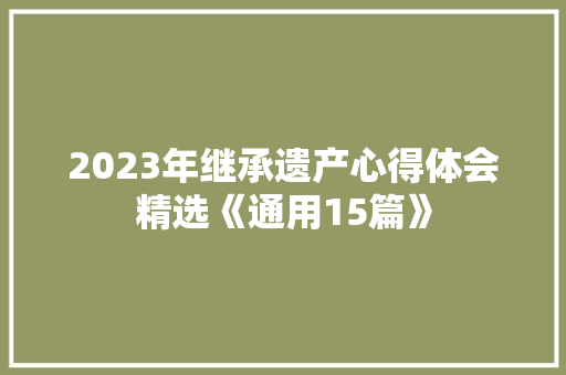 2023年继承遗产心得体会精选《通用15篇》 办公写作