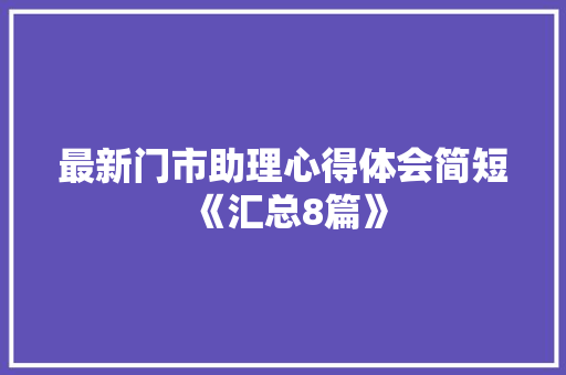 最新门市助理心得体会简短《汇总8篇》 担保书
