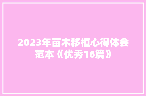 2023年苗木移植心得体会范本《优秀16篇》 管理论文