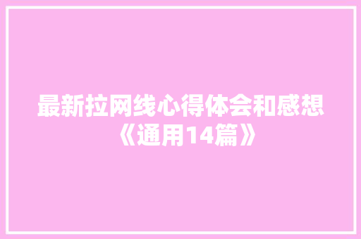 最新拉网线心得体会和感想《通用14篇》 英文简历