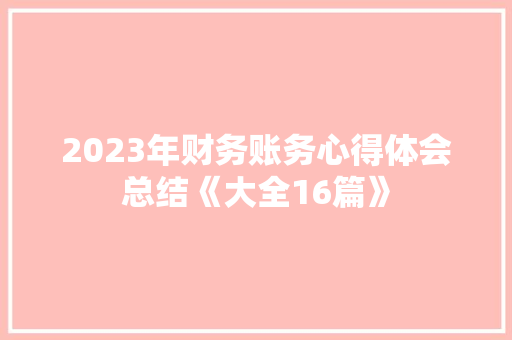 2023年财务账务心得体会总结《大全16篇》 社会论文