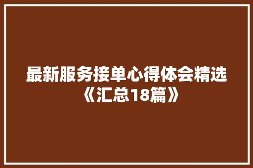 最新服务接单心得体会精选《汇总18篇》 英文简历