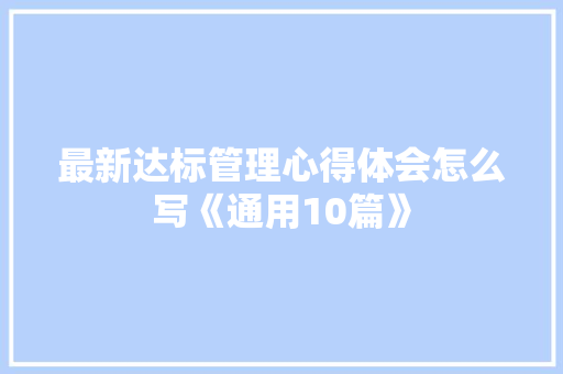 最新达标管理心得体会怎么写《通用10篇》 个人简历