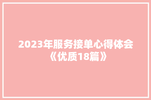 2023年服务接单心得体会《优质18篇》 条剧书信