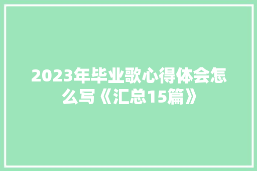 2023年毕业歌心得体会怎么写《汇总15篇》 办公写作