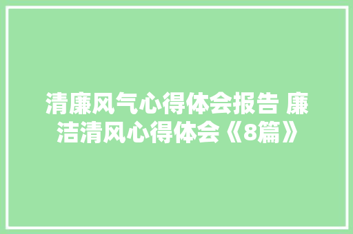 清廉风气心得体会报告 廉洁清风心得体会《8篇》 表扬书