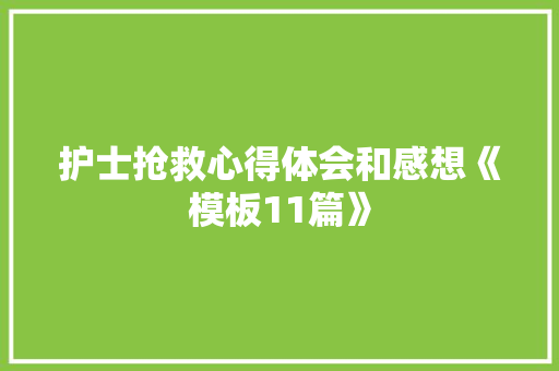 护士抢救心得体会和感想《模板11篇》 策划方案