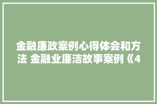 金融廉政案例心得体会和方法 金融业廉洁故事案例《4篇》 简历资料