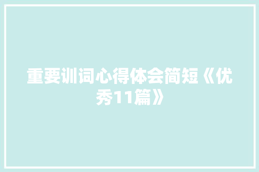 重要训词心得体会简短《优秀11篇》 管理论文