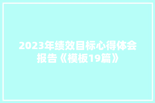 2023年绩效目标心得体会报告《模板19篇》 毕业设计