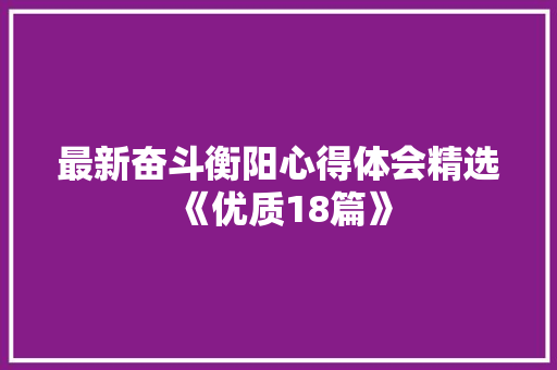 最新奋斗衡阳心得体会精选《优质18篇》 个人简历