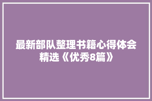 最新部队整理书籍心得体会精选《优秀8篇》 担保书