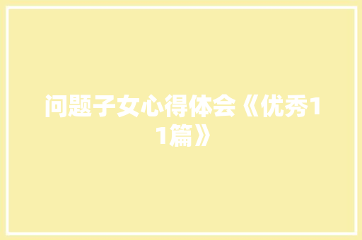 问题子女心得体会《优秀11篇》 表扬书