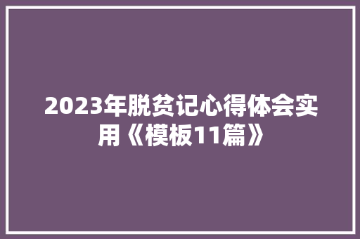 2023年脱贫记心得体会实用《模板11篇》 论文