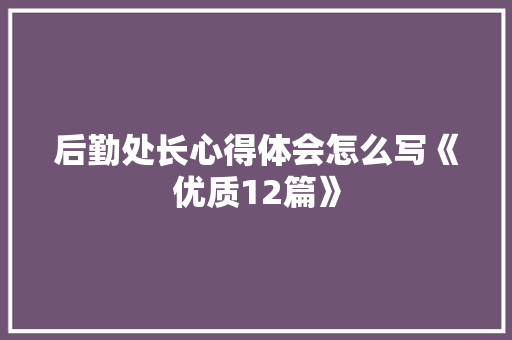 后勤处长心得体会怎么写《优质12篇》 英文简历