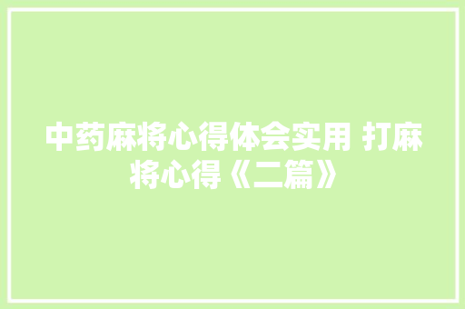 中药麻将心得体会实用 打麻将心得《二篇》 表扬书
