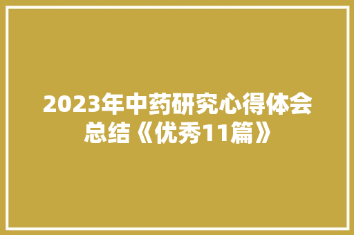 2023年中药研究心得体会总结《优秀11篇》 办公写作