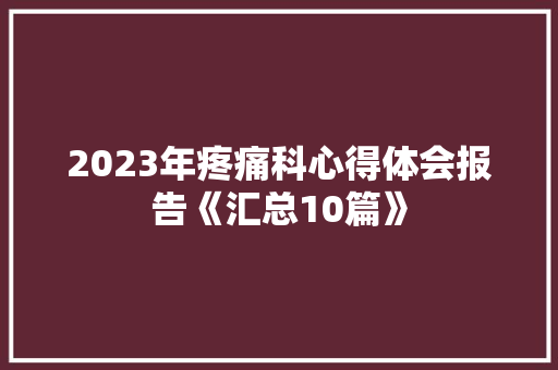 2023年疼痛科心得体会报告《汇总10篇》 办公写作