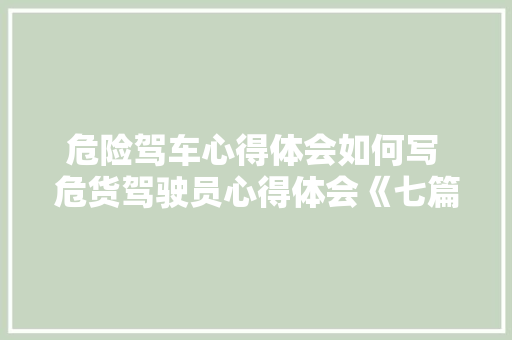 危险驾车心得体会如何写 危货驾驶员心得体会《七篇》 表扬书
