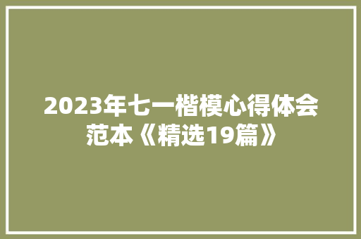 2023年七一楷模心得体会范本《精选19篇》 文秘写作