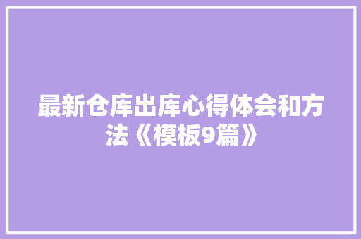 最新仓库出库心得体会和方法《模板9篇》 社会论文